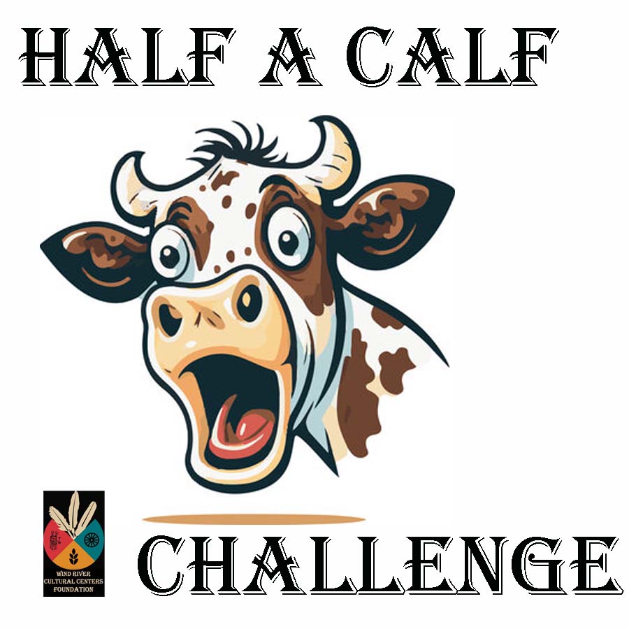Half a Calf Challenge promotional graphic featuring a surprised cartoon cow and the Wind River Cultural Centers Foundation logo with the text “Half a Calf Challenge.”